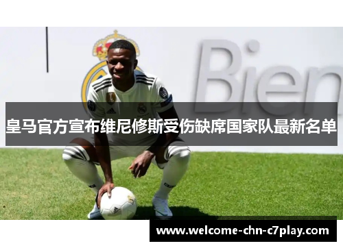 皇马官方宣布维尼修斯受伤缺席国家队最新名单 皇马官方宣布维尼修斯受伤缺席国家队最新名单