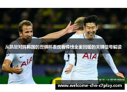 从凯恩对阵韩国的世俱杯表现看锋线全面回暖的关键信号解读 从凯恩对阵韩国的世俱杯表现看锋线全面回暖的关键信号解读
